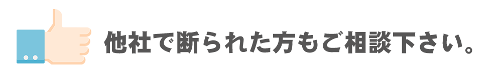 他社で断られた方もご相談ください!